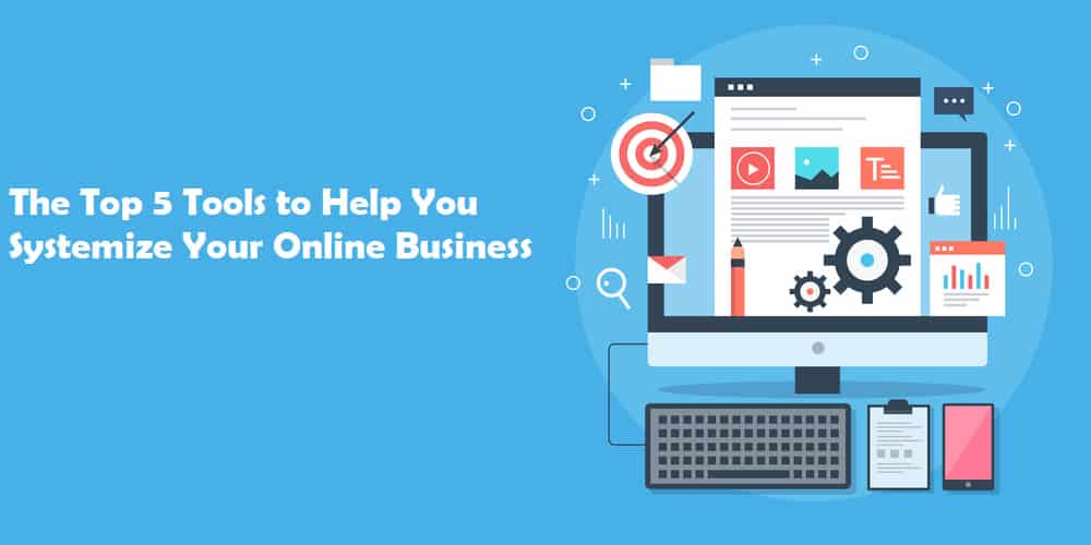 The Top 5 Tools to Help You Systemize Your Online Business