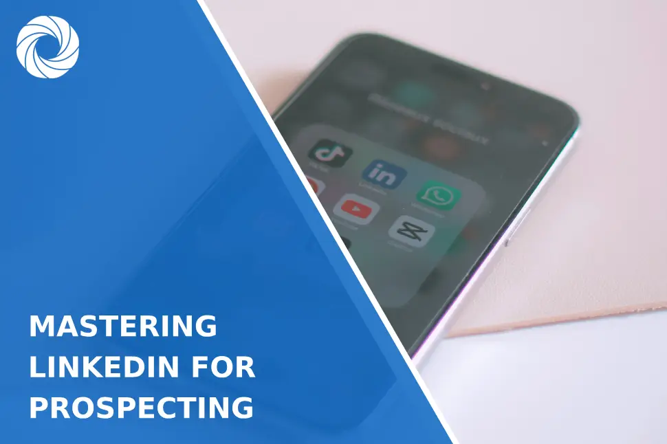 Mastering LinkedIn for Prospecting: a Step-by-Step Guide