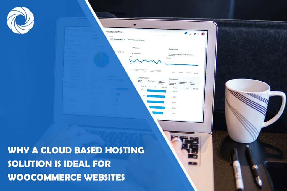 Why a Cloud Based Hosting Solution is Ideal for WooCommerce Websites