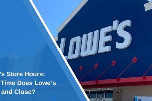 Lowe’s Store Hours: What Time Does Lowe’s Open and Close?